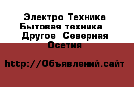 Электро-Техника Бытовая техника - Другое. Северная Осетия